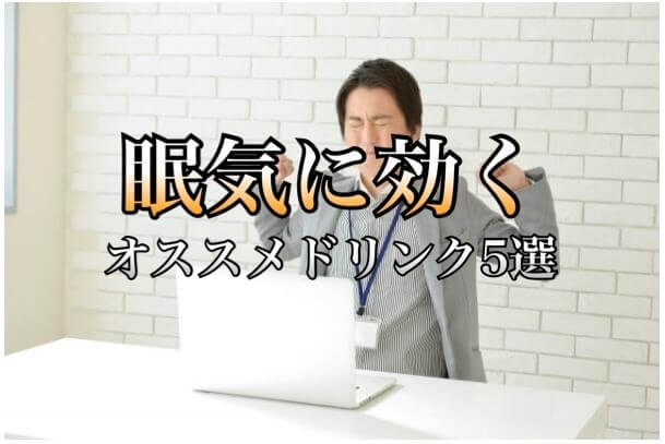 眠気覚まし飲み物オススメ５選 仕事中や運転中などの睡魔に効果的なドリンクを紹介 学力なし学歴なし常識なしでも起業できる